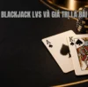 blackjack lvs và giá trị lá bài, giá trị lá bài LVS, lượt rút LVS